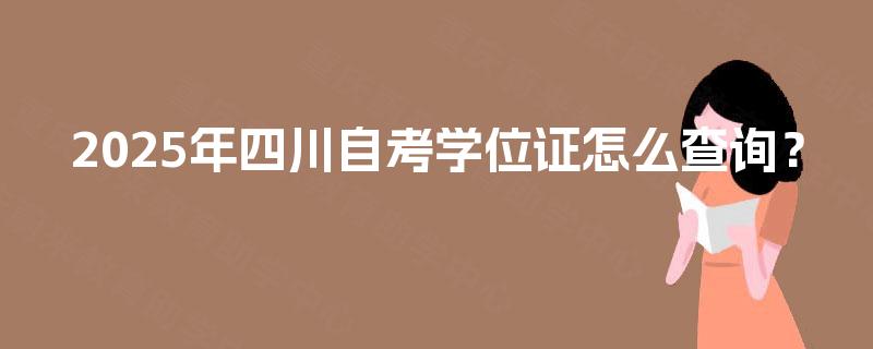 2025年四川自考学位证怎么查询？