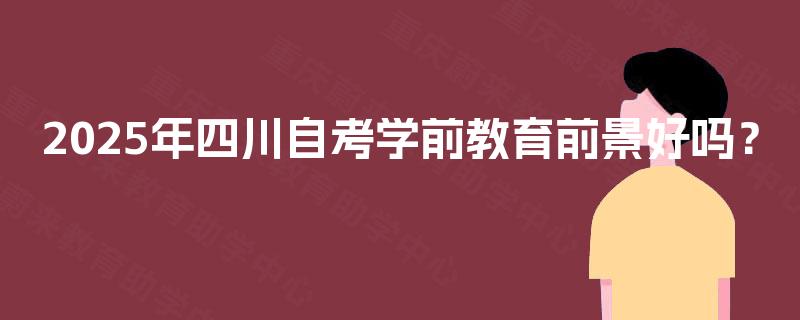 2025年四川自考学前教育前景好吗？