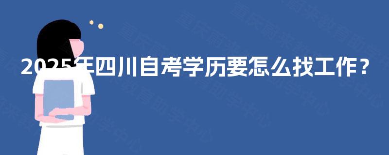 2025年四川自考学历要怎么找工作？