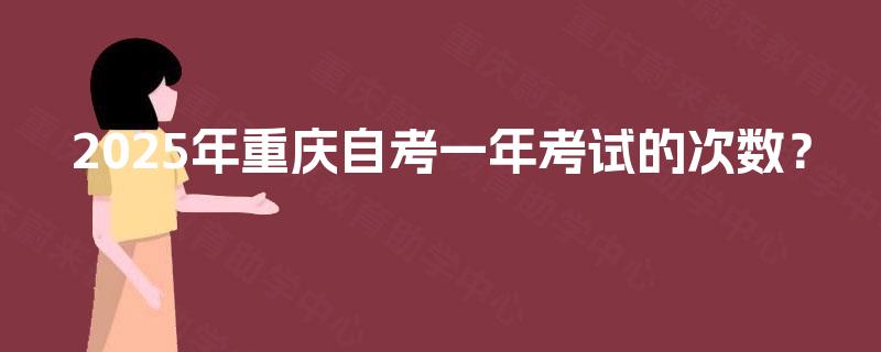 2025年重庆自考一年考试的次数？