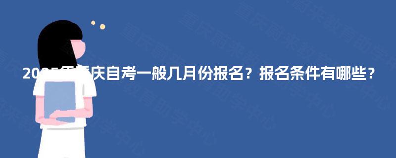 2025年重庆自考一般几月份报名？报名条件有哪些？