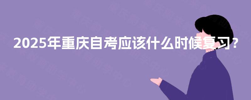 2025年重庆自考应该什么时候复习？