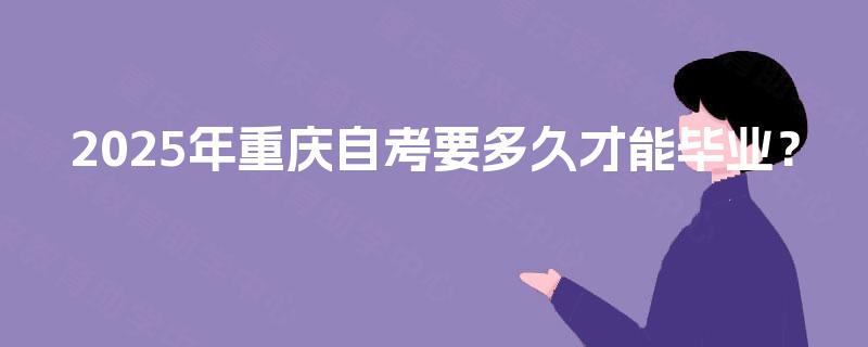 2025年重庆自考要多久才能毕业？