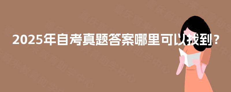 2025年自考真题答案哪里可以找到？