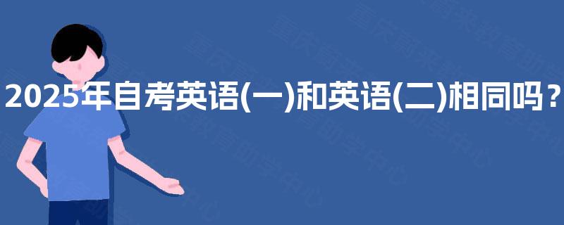 2025年自考英语(一)和英语(二)相同吗？