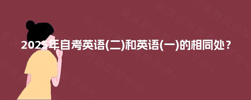 2025年自考英语(二)和英语(一)的相同处？