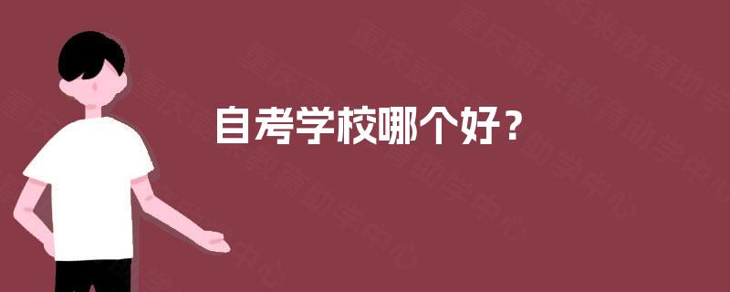 自考学校哪个好? 自考学校哪个好?