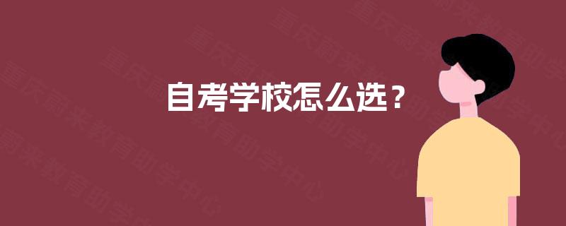 自考学校怎么选? 自考学校怎么选?