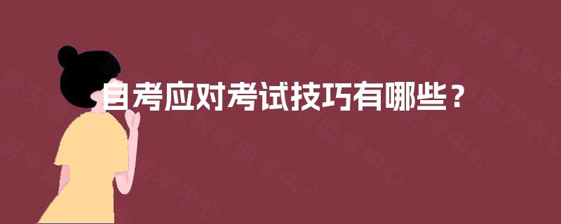 自考应对考试技巧有哪些? 自考应对考试技巧有哪些?