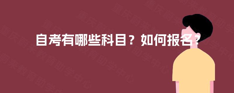 自考有哪些科目?如何报名? 自考有哪些科目?如何报名?