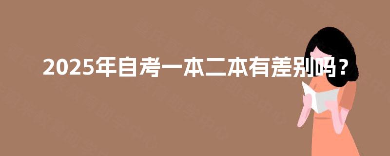 2025年自考一本二本有差别吗？