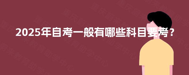 2025年自考一般有哪些科目要考？