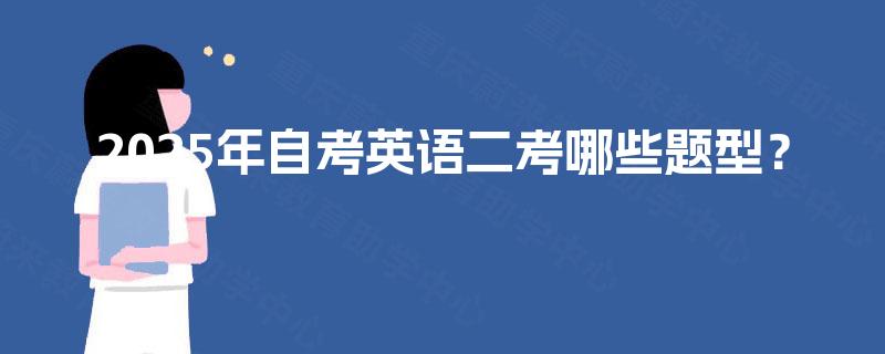 2025年自考英语二考哪些题型? 2025年自考英语二考哪些题型?