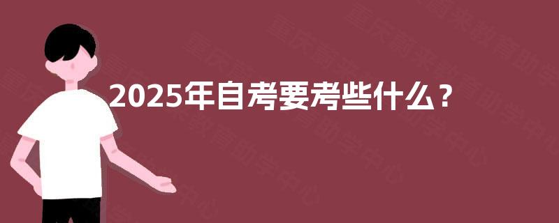 2025年自考要考些什么？