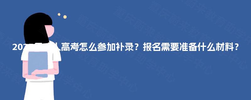 2025年成人高考怎么参加补录？报名需要准备什么材料？
