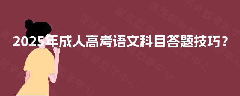 2025年成人高考语文科目答题技巧？