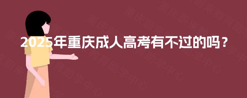 2025年重庆成人高考有不过的吗？