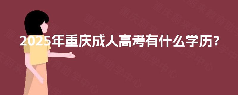 2025年重庆成人高考有什么学历？