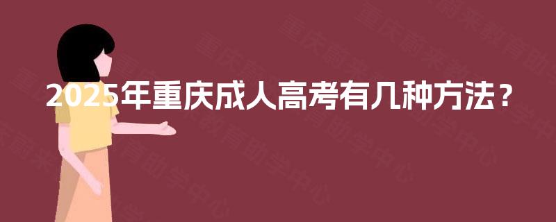 2025年重庆成人高考有几种方法？