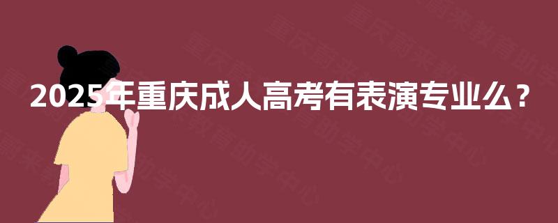 2025年重庆成人高考有表演专业么？