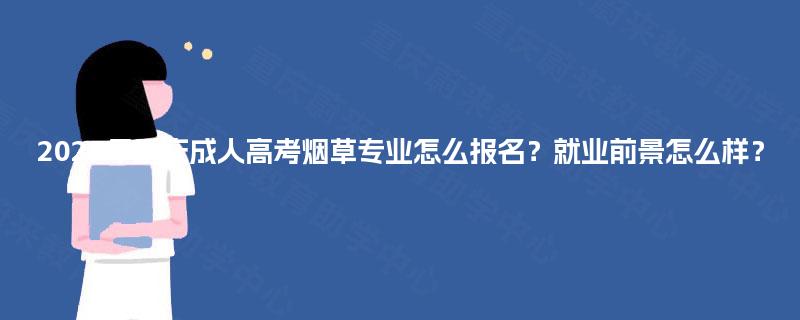 2025年重庆成人高考烟草专业怎么报名？就业前景怎么样？