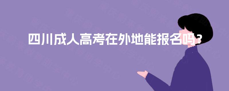 四川成人高考在外地能报名吗？