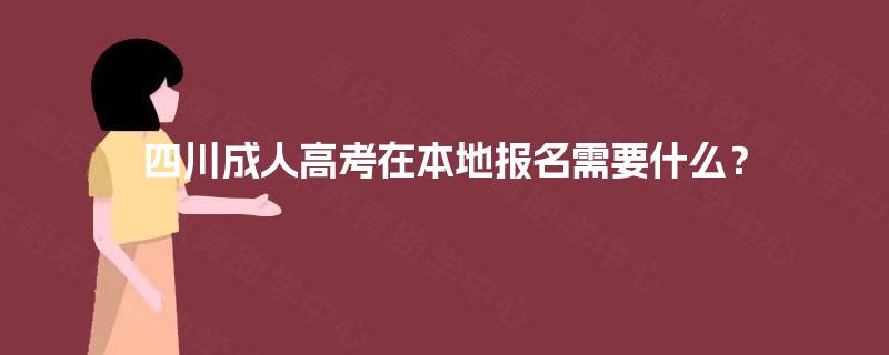 四川成人高考在本地报名需要什么？