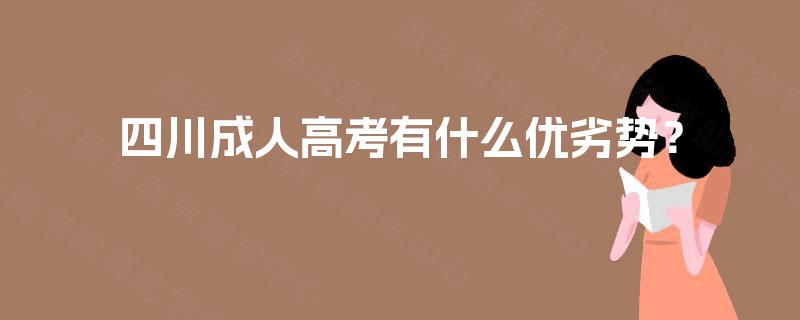 四川成人高考有什么优劣势? 四川成人高考有什么优劣势?