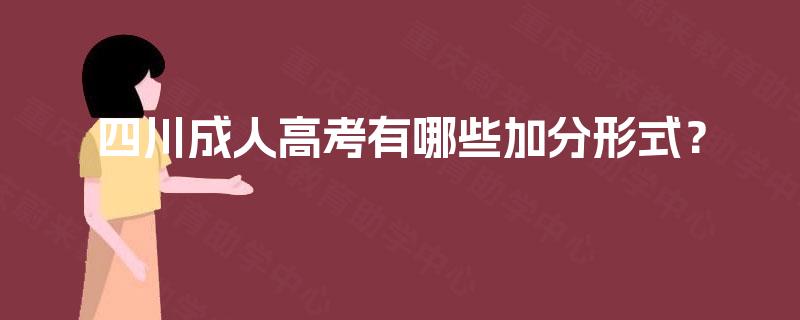 四川成人高考有哪些加分形式? 四川成人高考有哪些加分形式?