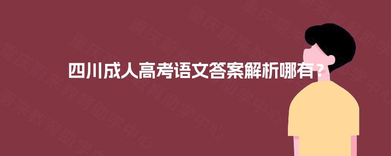 四川成人高考语文答案解析哪有? 四川成人高考语文答案解析哪有?