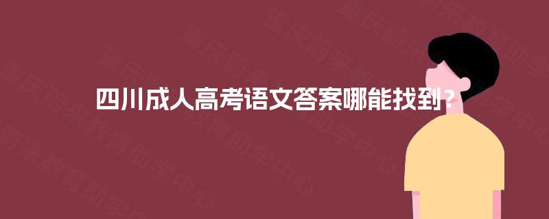 四川成人高考语文答案哪能找到? 四川成人高考语文答案哪能找到?