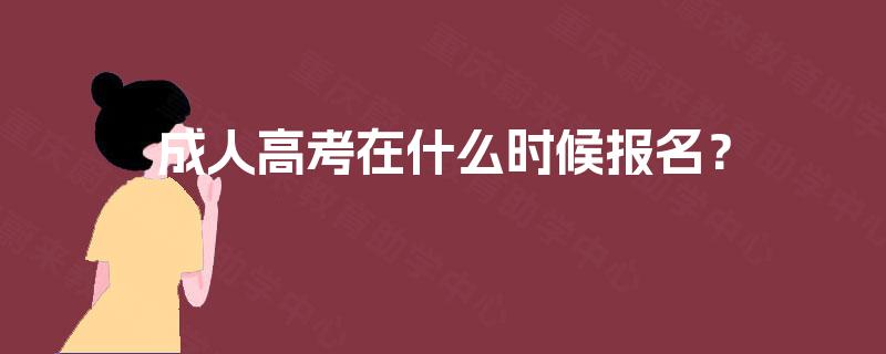 成人高考在什么时候报名? 成人高考在什么时候报名?