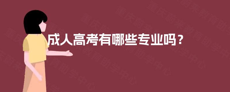成人高考有哪些专业吗? 成人高考有哪些专业吗?