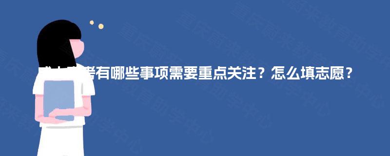 成人高考有哪些事项需要重点关注？怎么填志愿？