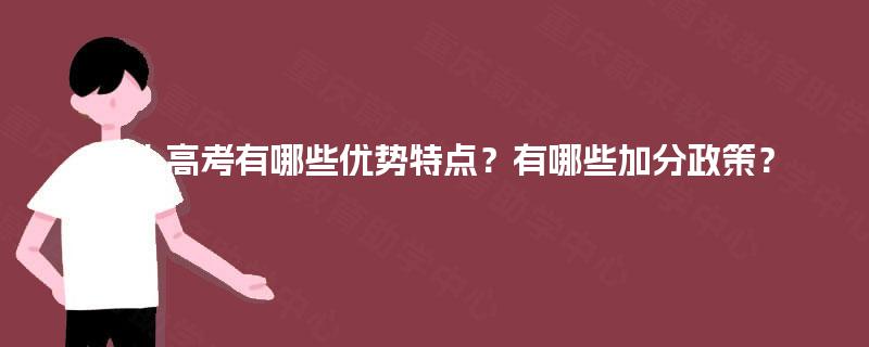 成人高考有哪些优势特点？有哪些加分政策？