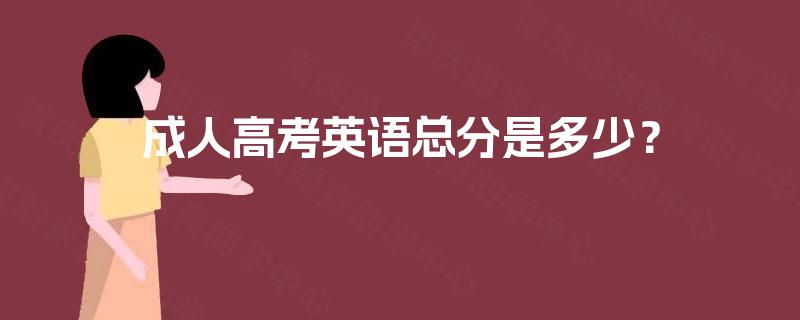 成人高考英语总分是多少? 成人高考英语总分是多少?