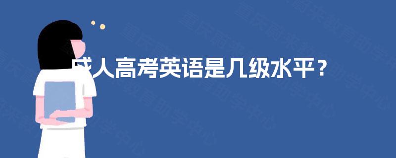 成人高考英语是几级水平? 成人高考英语是几级水平?