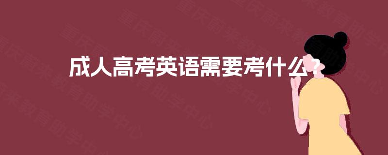 成人高考英语需要考什么? 成人高考英语需要考什么?