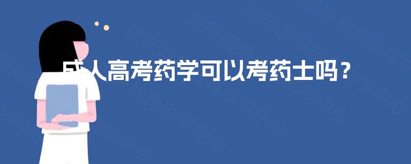 成人高考药学可以考药士吗? 成人高考药学可以考药士吗?