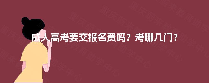 成人高考要交报名费吗？考哪几门？