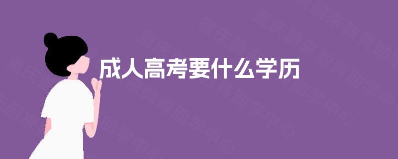 成人高考要什么学历 成人高考要什么学历