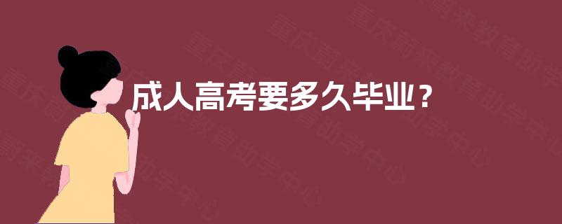 成人高考要多久毕业? 成人高考要多久毕业?