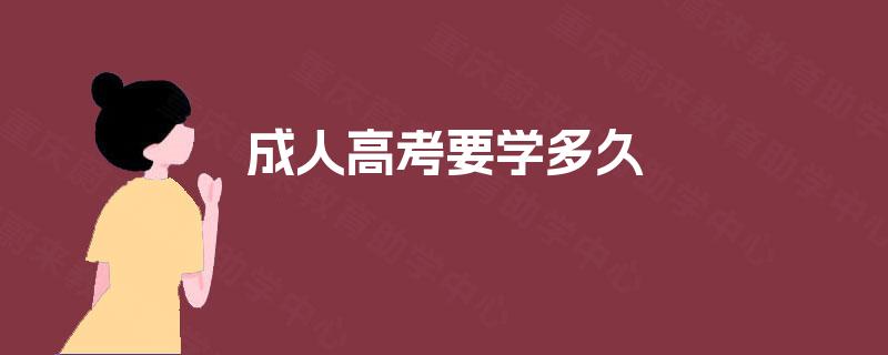 成人高考要学多久 成人高考要学多久