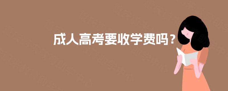 成人高考要收学费吗? 成人高考要收学费吗?