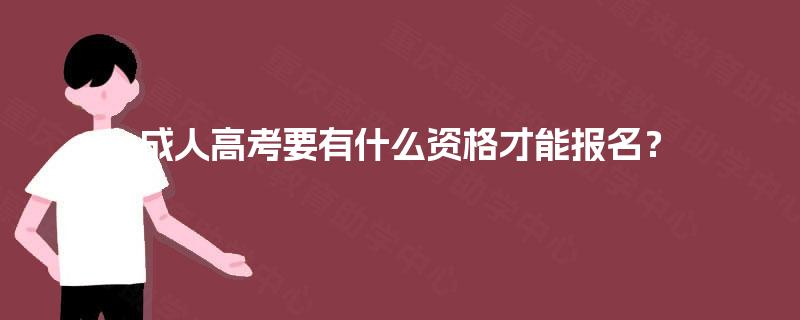 成人高考要有什么资格才能报名? 成人高考要有什么资格才能报名?