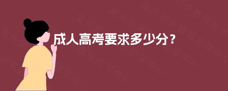 成人高考要求多少分? 成人高考要求多少分?