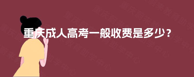重庆成人高考一般收费是多少？