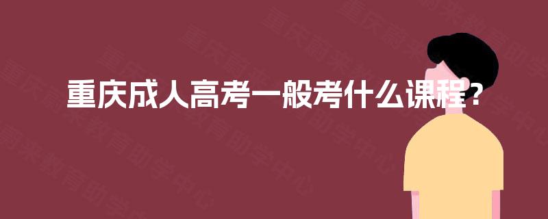 重庆成人高考一般考什么课程？