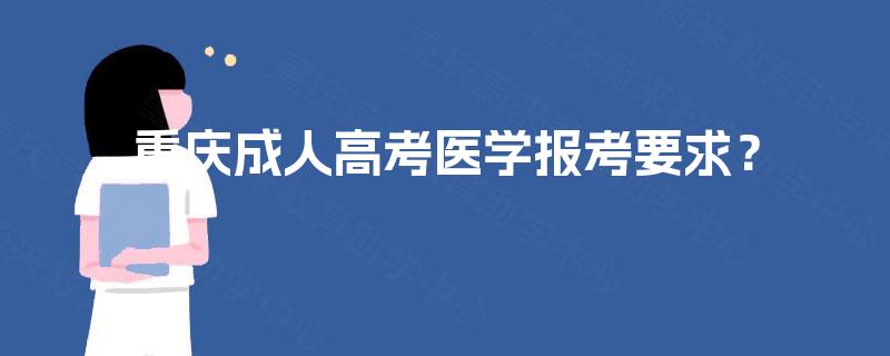 重庆成人高考医学报考要求? 重庆成人高考医学报考要求?