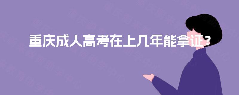 重庆成人高考在上几年能拿证？